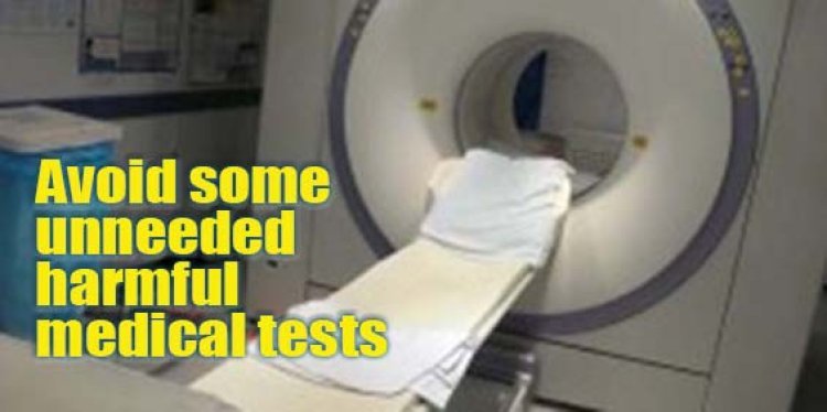 Avoid some unneeded harmful medical tests